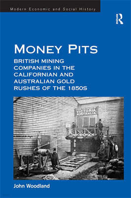 Money Pits: British Mining Companies in the Californian and Australian Gold Rushes of the 1850s