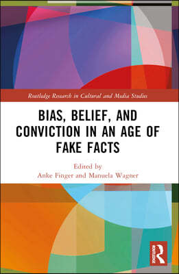 Bias, Belief, and Conviction in an Age of Fake Facts