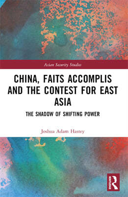 China, Faits Accomplis and the Contest for East Asia