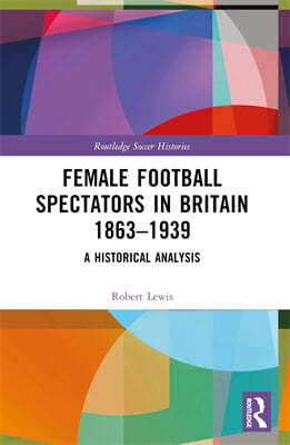 Female Football Spectators in Britain 1863-1939