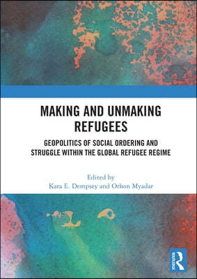 Making and Unmaking Refugees