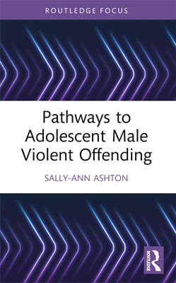 Pathways to Adolescent Male Violent Offending