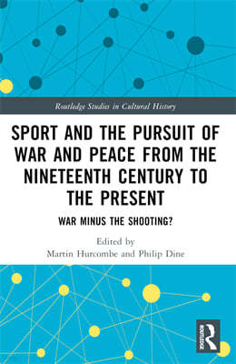 Sport and the Pursuit of War and Peace from the Nineteenth Century to the Present