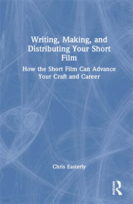 Writing, Making, and Distributing Your Short Film