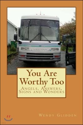 You Are Worthy Too: Angels, Answers, Signs and Wonders