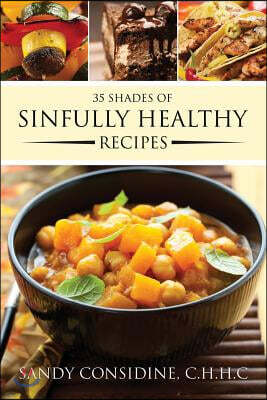 35 Shades of Sinfully Healthy Recipes: Clean Eating Using Once Forbidden Ingredients