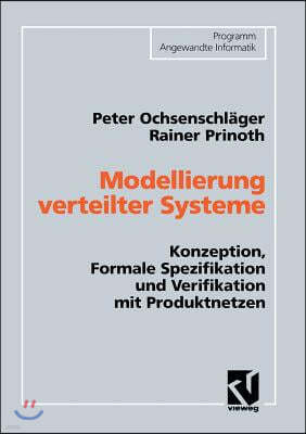 Modellierung Verteilter Systeme: Konzeption, Formale Spezifikation Und Verifikation Mit Produktnetzen