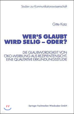 Wer's Glaubt Wird Selig -- Oder?: Die Glaubwürdigkeit Von Öko-Werbung Aus Rezipientensicht. Eine Qualitative Erkundungsstudie