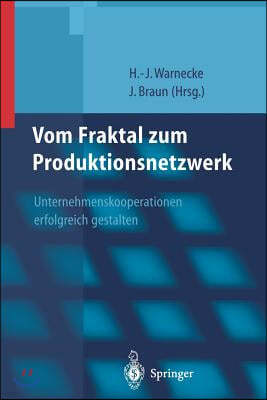 Vom Fraktal Zum Produktionsnetzwerk: Unternehmenskooperationen Erfolgreich Gestalten