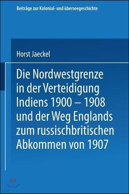 Die Nordwestgrenze in Der Verteidigung Indiens 1900 - 1908 Und Der Weg Englands Zum Russischbritischen Abkommen Von 1907