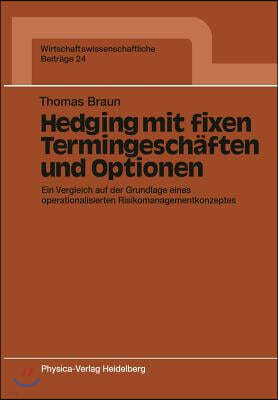 Hedging Mit Fixen Termingeschaften Und Optionen: Ein Vergleich Auf Der Grundlage Eines Operationalisierten Risikomanagementkonzeptes