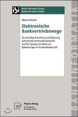 Elektronische Bankvertriebswege: Die Zukunftige Entwicklung Und Bedeutung Elektronischer Kommunikationskanale Und Ihre Eignung Zum Absatz Von Bankleis