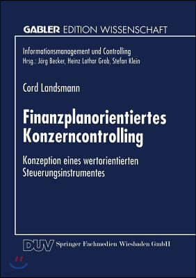 Finanzplanorientiertes Konzerncontrolling: Konzeption Eines Wertorientierten Steuerungsinstrumentes