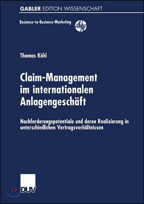 Claim-Management Im Internationalen Anlagengeschaft: Nachforderungspotentiale Und Deren Realisierung in Unterschiedlichen Vertragsverhaltnissen