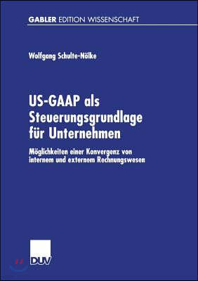 Us-GAAP ALS Steuerungsgrundlage Fur Unternehmen: Moglichkeiten Einer Konvergenz Von Internem Und Externem Rechnungswesen