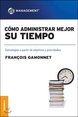 Como Administrar Mejor Su Tiempo: Estrategias a partir de objetivos y prioridades