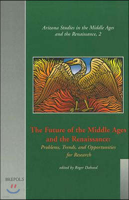 The Future of the Middle Ages and the Renaissance: Problems, Trends, and Opportunities for Research