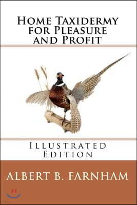 Home Taxidermy for Pleasure and Profit (Illustrated Edition)