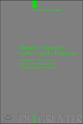 Narrative Elements in the Double Tradition: A Study of Their Place Within the Framework of the Gospel Narrative