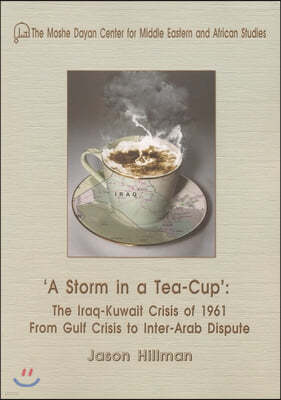 A Storm in a Tea Cup: The Iraq-Kuwait Crisis of 1961 from Gulf Crisis to Inter-Arab Dispute