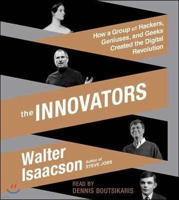The Innovators: How a Group of Hackers, Geniuses, and Geeks Created the Digital Revolution