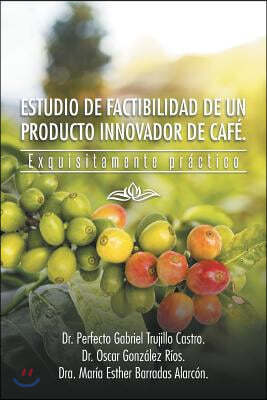 Estudio de Factibilidad de Un Producto Innovador de Cafe.: Exquisitamente Practico