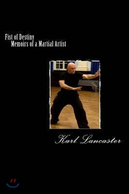 Fist of Destiny: Memoirs of a Martial Artist