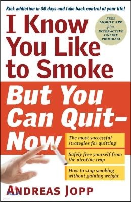 I Know You Like to Smoke, But You Can Quit--Now: Stop Smoking in 30 Days