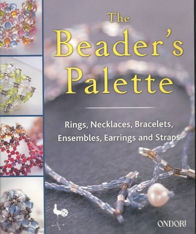 The Beader's Palette: Rings, Necklaces, Bracelets, Ensembles, Earrings and Straps