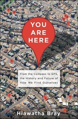 You Are Here: From the Compass to Gps, the History and Future of How We Find Ourselves