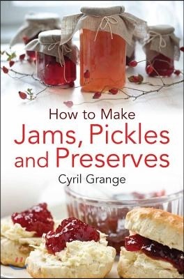 How to Make Jams Pickles and Presesrves