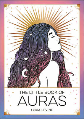 The Little Book of Auras: The Pocket Guide to the Energy of the Universe