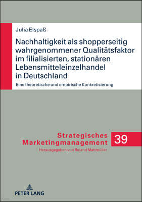 Nachhaltigkeit als shopperseitig wahrgenommener Qualitaetsfaktor im filialisierten, stationaeren Lebensmitteleinzelhandel in Deutschland: Eine theoret