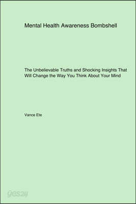 Mental Health Awareness Bombshell: The Unbelievable Truths and Shocking Insights That Will Change the Way You Think About Your Mind