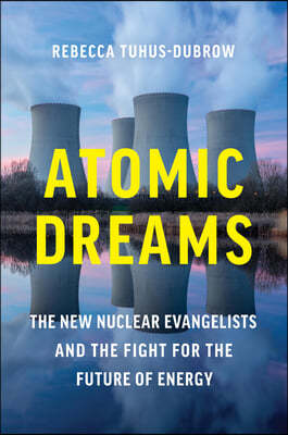 Atomic Dreams: The New Nuclear Evangelists and the Fight for the Future of Energy