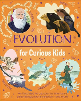 Evolution for Curious Kids: An Illustrated Introduction to Inheritance, Paleontology, Natural Selection and More!