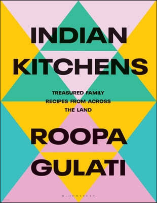 Indian Kitchens: Treasured Family Recipes from Across the Land