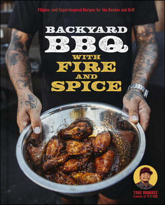 Backyard BBQ with Fire and Spice: Filipino- And Cajun-Inspired Recipes for the Smoker and Grill