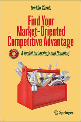 Find Your Market-Oriented Competitive Advantage: A Toolkit for Strategy and Branding