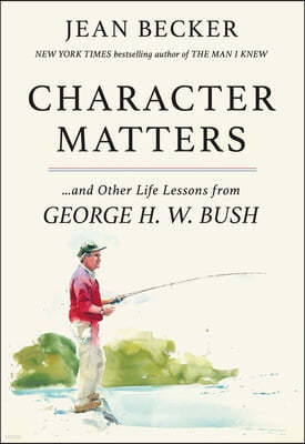 Character Matters: And Other Life Lessons from George H. W. Bush