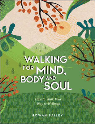 Walking for Mind, Body and Soul: How to Walk Your Way to Wellness