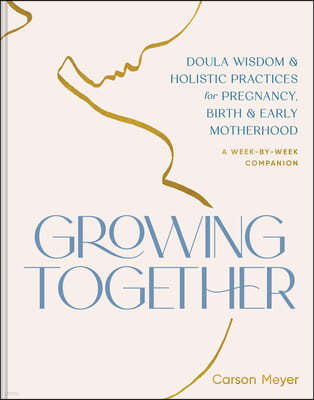 Growing Together: Doula Wisdom & Holistic Practices for Pregnancy, Birth & Early Motherhood