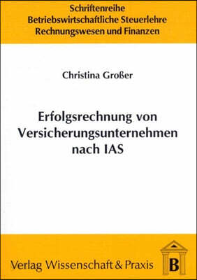 Erfolgsrechnung Von Versicherungsunternehmen Nach IAS: Gestaltungsempfehlungen Unter Besonderer Berucksichtigung Der Informationsfunktion Der Rechnung
