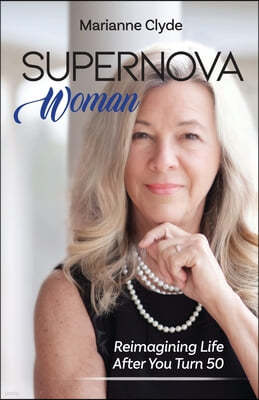 Supernova Woman: Reimagining Life After You Turn 50