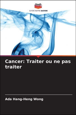 Cancer: Traiter ou ne pas traiter