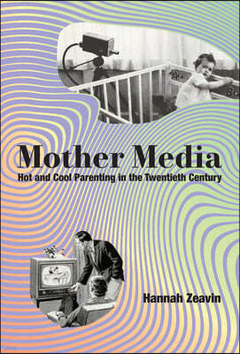 Mother Media: Hot and Cool Parenting in the Twentieth Century