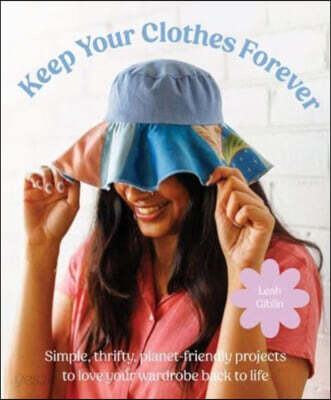 How to Keep Your Clothes Forever: Simple Planet-Friendly Projects to Love Your Wardrobe Back to Life