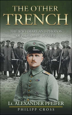 The Other Trench: The WW1 Diary and Photos of a German Officer