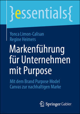 Markenführung Für Unternehmen Mit Purpose: Mit Dem Brand Purpose Model Canvas Zur Nachhaltigen Marke