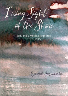 Losing Sight of the Shore: Scotland's Medical Explorers 1815-1915